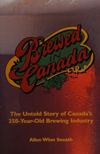 Brewed in Canada: The Untold Story of Canada's 300-Year-Old Brewing Industry