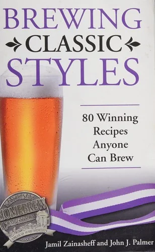 Brewing Classic Styles: 80 Winning Recipes Anyone Can Brew