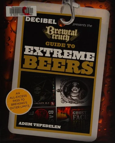 Brewtal Truth Guide to Extreme Beers: An All-Excess Pass to Brewing's Outer Limits