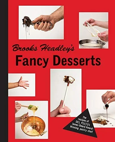 Brooks Headley's Fancy Desserts: The Recipes of del Posto's James Beard Award-Winning Pastry Chef