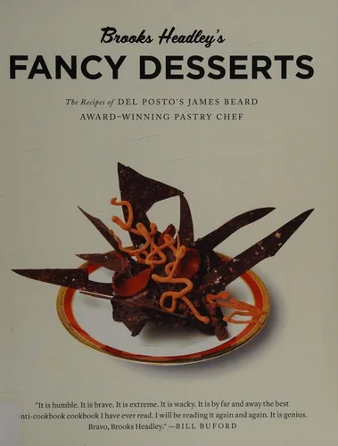 Brooks Headley's Fancy Desserts: The Recipes of del Posto's James Beard Award-Winning Pastry Chef