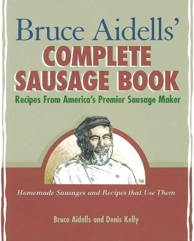 Bruce Aidells' Complete Sausage Book: Recipes from America's Premier Sausage Maker [A Cookbook]