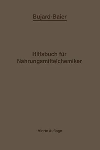 Bujard-Baiers Hilfsbuch Fur Nahrungsmittelchemiker: Zum Gebrauch Im Laboratorium Fur Die Arbeiten Der Nahrungsmittelkontrolle Gerichtlichen Chemie Und