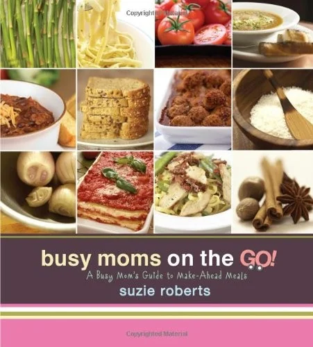 Busy Moms on the Go!: A Busy Mom's Guide to Make-Ahead Meals