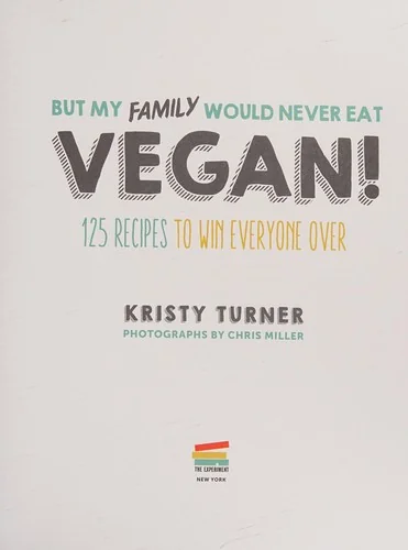 But My Family Would Never Eat Vegan!: 125 Recipes to Win Everyone Over