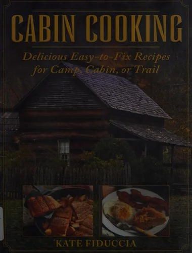 Cabin Cooking: Delicious Easy-To-Fix Recipes for Camp Cabin or Trail by Fiduccia, Kate