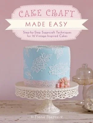 Cake Craft Made Easy: Step-By-Step Sugarcraft Techniques for 16 Vintage-Inspired Cakes by Rinaldi, Kathy