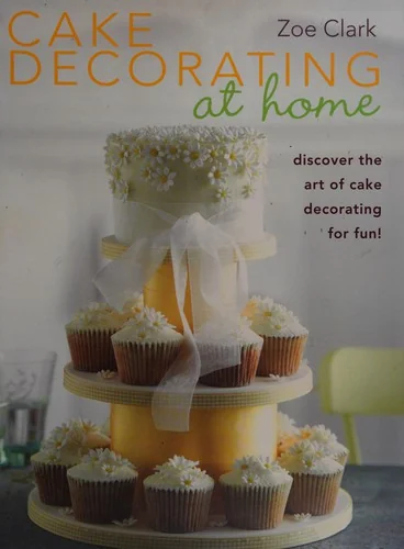 Cake Decorating at Home: Discover the Art of Cake Decorating for Fun! by Clark, Zoe