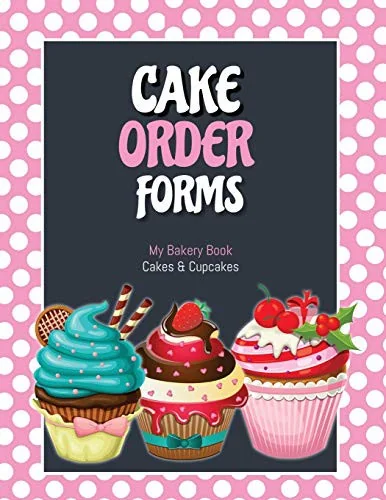 Cake Order Forms: Bakery Business Details, Customer Orders Form Book, Professional and Home, Cookies, Cupcakes, Cakes, Planner, Notebook by Newton, Amy