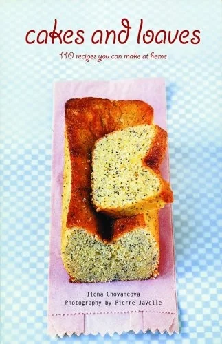 Cakes and Loaves: 110 Recipes You Can Make at Home