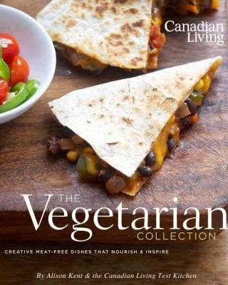 Canadian Living: The Vegetarian Collection: Creative Meat-Free Dishes That Nourish & Inspire