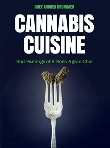 Cannabis Cuisine: Bud Pairings of a Born Again Chef (Cannabis Cookbook or Weed Cookbook, Marijuana Gift, Cooking Edibles, Cooking with Cannabis) by Drummer, Andrea