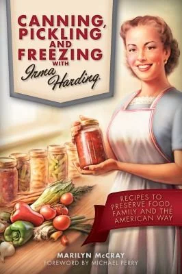 Canning, Pickling, and Freezing with Irma Harding: Recipes to Preserve Food, Family and the American Way by McCray, Marilyn