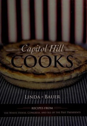 Capitol Hill Cooks: Recipes from the White House, Congress, and All of the Past Presidents