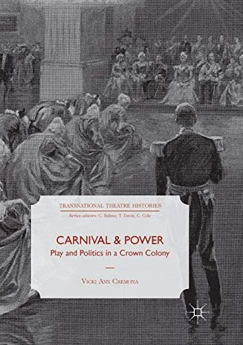 Carnival and Power: Play and Politics in a Crown Colony (Softcover Reprint of the Original 1st 2018)