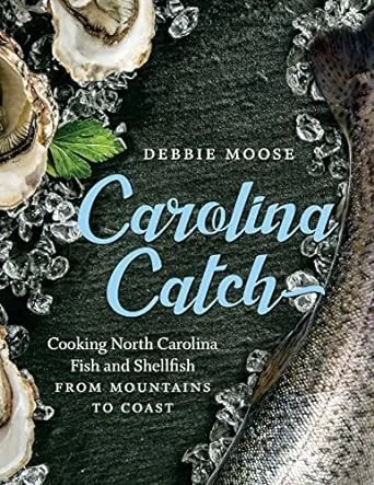 Carolina Catch: Cooking North Carolina Fish and Shellfish from Mountains to Coast