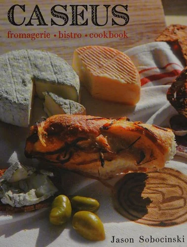 Caseus Fromagerie Bistro Cookbook: Every Cheese Has a Story