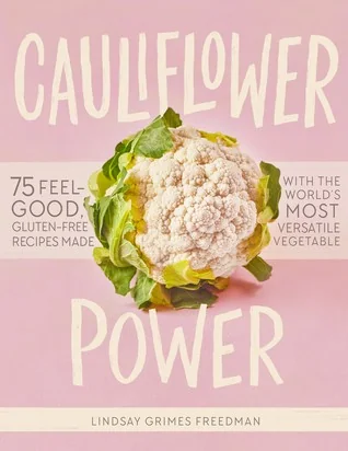 Cauliflower Power: 75 Feel-Good, Gluten-Free Recipes Made with the World's Most Versatile Vegetable