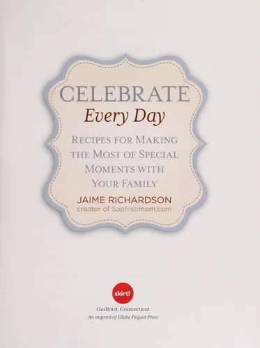 Celebrate Every Day: Recipes for Making the Most of Special Moments with Your Family