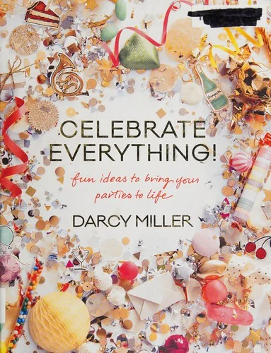 Celebrate Everything!: Fun Ideas to Bring Your Parties to Life