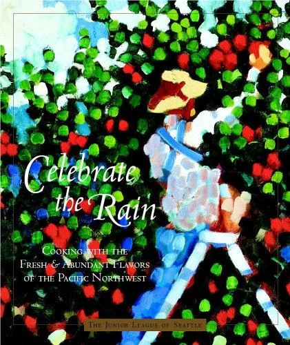 Celebrate the Rain by The Junior League of Seattle, Inc In Association with Cynthia