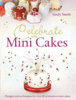 Celebrate with Minicakes: Designs and Techniques for Creating Over 25 Celebration Minicakes