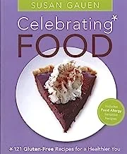 Celebrating Food: 121 Gluten-Free Recipes for a Healthier You