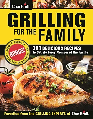 Char-Broil Grilling for the Family: 300 Delicious Recipes to Satisfy Every Member of the Family