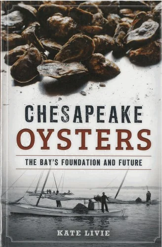 Chesapeake Oysters: The Bay's Foundation and Future by Livie, Kate