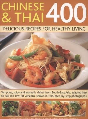 Chinese & Thai 400: Delicious Recipes for Healthy Living: Tempting, Spicy and Aromatic Dishes from South-East Asia, Adapted Into No-Fat and Low-Fat Ve