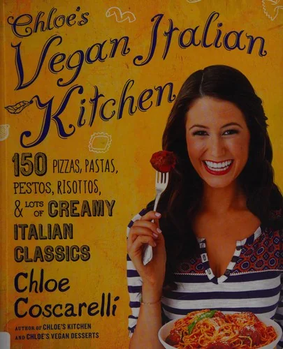 Chloe's Vegan Italian Kitchen: 150 Pizzas, Pastas, Pestos, Risottos, & Lots of Creamy Italian Classics