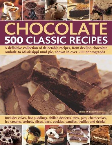 Chocolate 500 Classic Recipes: A Definitive Collection of Delectable Recipes, from Devilish Chocolate Roulade to Mississippi Mud Pie, Shown in Over 50 by Forster, Felicity