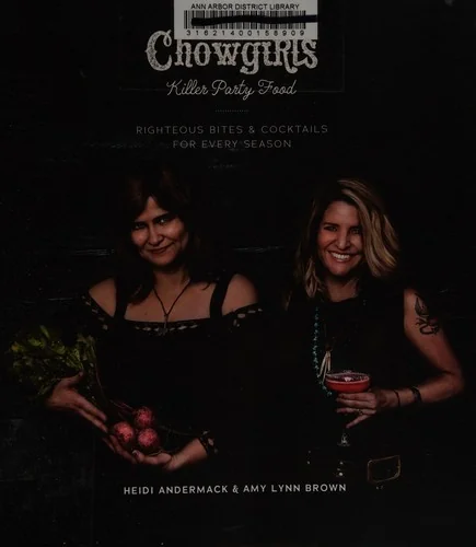 Chowgirls Killer Party Food: Righteous Bites & Cocktails for Every Season by Andermack, Heidi