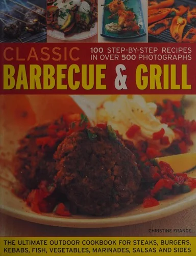 Classic Barbecue & Grill: 100 Step-By-Step Recipes in 500 Photographs