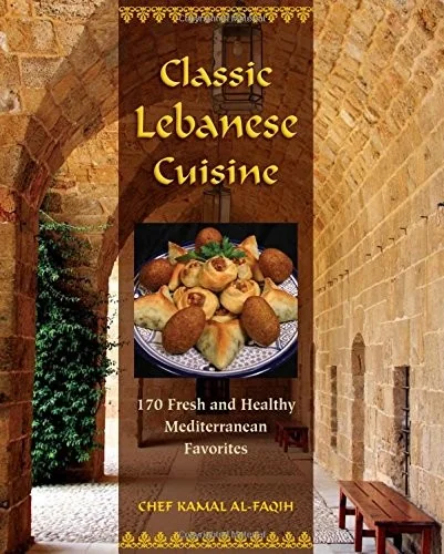 Classic Lebanese Cuisine: 170 Fresh and Healthy Mediterranean Favorites by Al-Faqih, Kamal