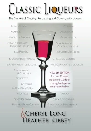 Classic Liqueurs: The Fine Art of Creating, Re-creating and Cooking with Liqueurs by Kibbey, Heather