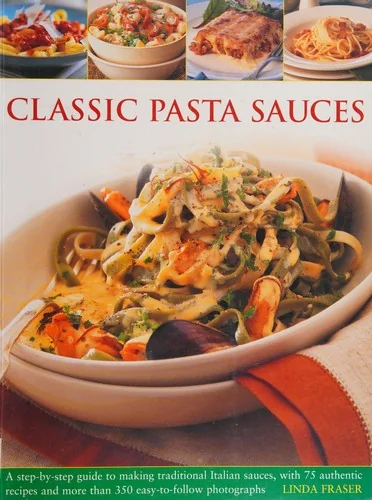 Classic Pasta Sauces: A Step-By-Step Guide to Making Traditional Italian Sauces, with 75 Authentic Recipes and More Than 350 Easy-To-Follow Photograph