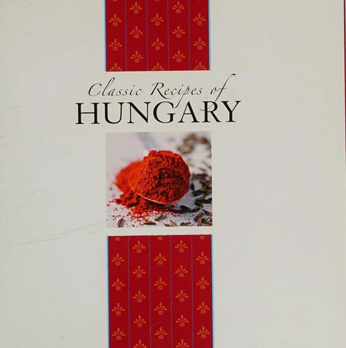 Classic Recipes of Hungary: Traditional Food and Cooking in 25 Authentic Dishes