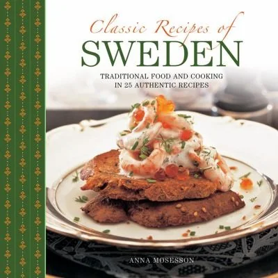 Classic Recipes of Sweden: Traditional Food and Cooking in 25 Authentic Dishes