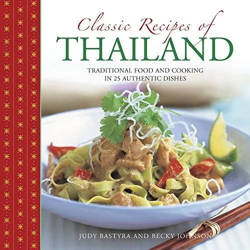 Classic Recipes of Thailand: Traditional Food and Cooking in 25 Authentic Dishes