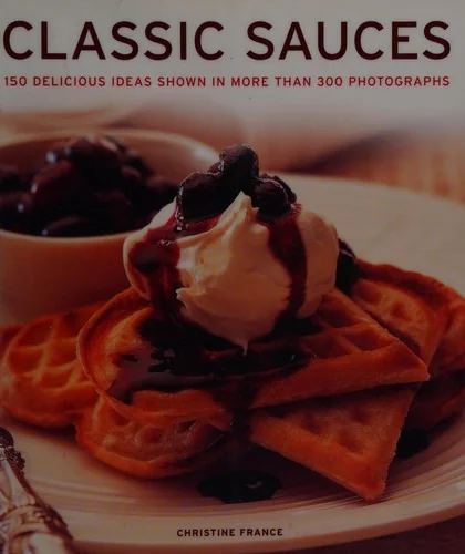 Classic Sauces: 150 Delicious Ideas Shown in More Than 300 Photographs