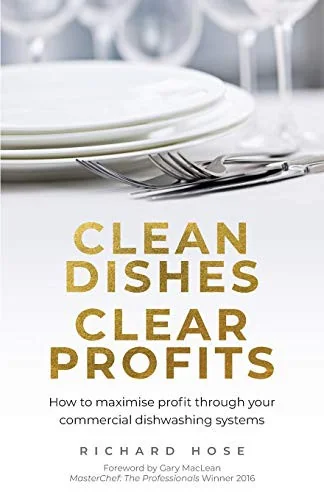 Clean Dishes, Clear Profits: How to Maximise Profit Through Your Commercial Dishwashing Systems by Hose, Richard