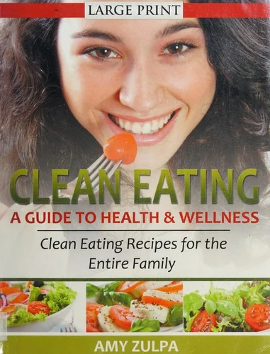 Clean Eating: A Guide to Health and Wellness (LARGE PRINT): Clean Eating Recipes for the Entire Family by Zulpa, Amy