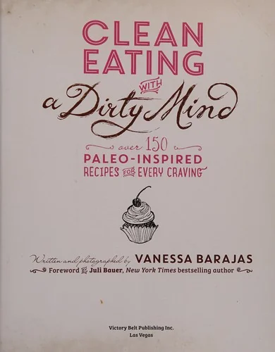Clean Eating with a Dirty Mind: Over 150 Paleo-Inspired Recipes for Every Craving