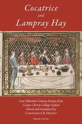 Cocatrice and Lampray Hay: Late Fifteenth-Century Recipes from Corpus Christi College Oxford
