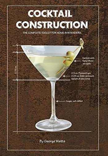 Cocktail Construction: The Complete Toolkit for Home Bartenders by Watts, George J