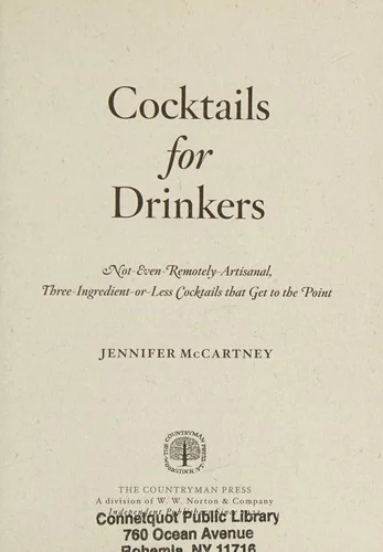 Cocktails for Drinkers: Not-Even-Remotely-Artisanal, Three-Ingredient-Or-Less Cocktails That Get to the Point