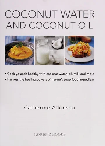 Coconut Water and Coconut Oil: Cook Yourself Healthy with Coconut Water, Oil, Milk and More
