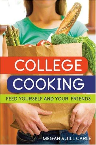 College Cooking: Feed Yourself and Your Friends [A Cookbook]