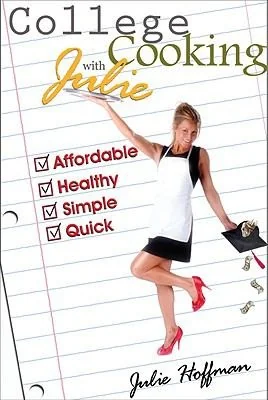 College Cooking with Julie: Affordable, Healthy, Simple, Quick